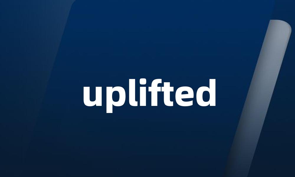 uplifted