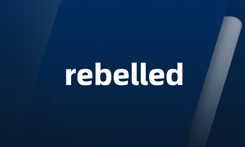 rebelled