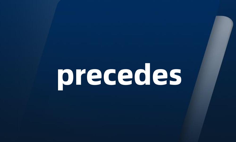 precedes