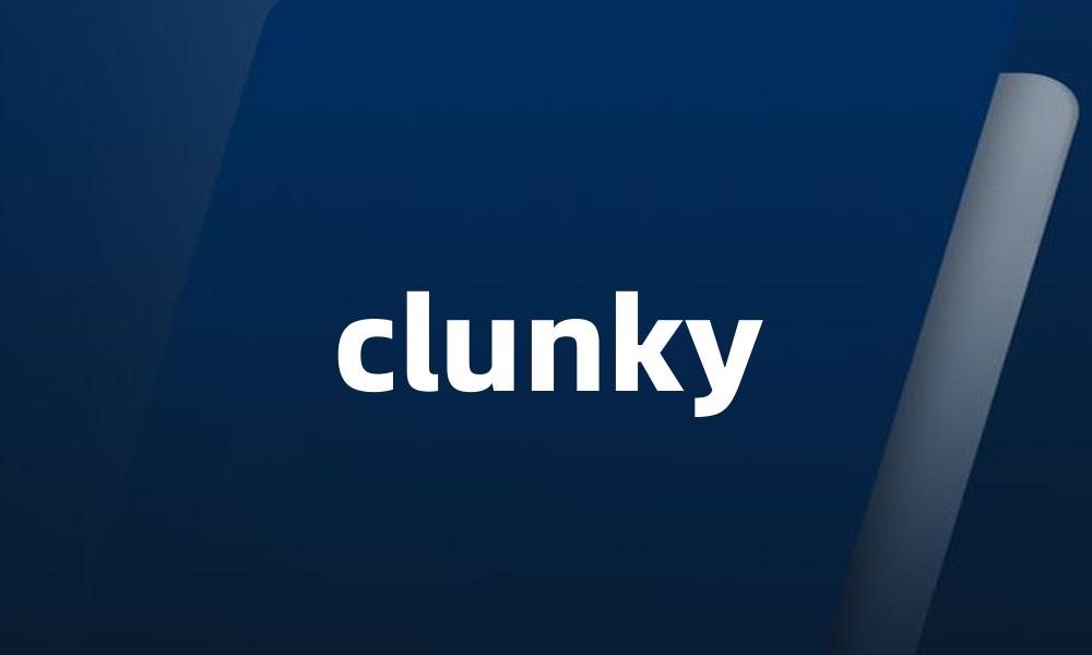 clunky