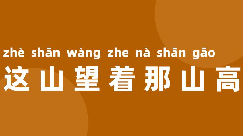 这山望着那山高