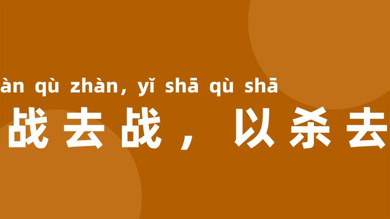 以战去战，以杀去杀