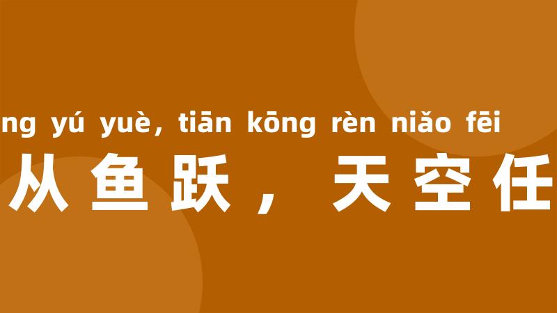 海阔从鱼跃，天空任鸟飞