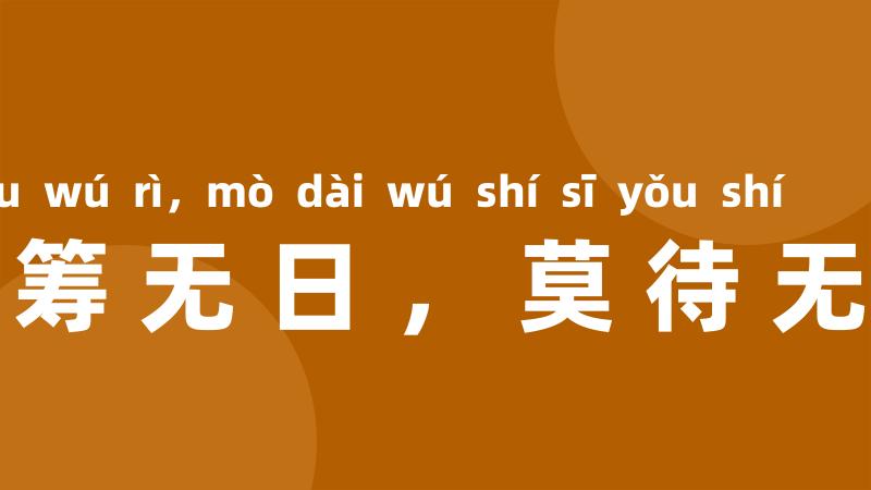 宁当有日筹无日，莫待无时思有时