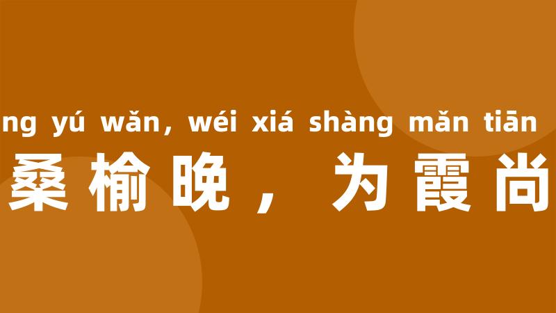 莫道桑榆晚，为霞尚满天