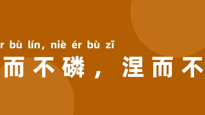 磨而不磷，涅而不缁