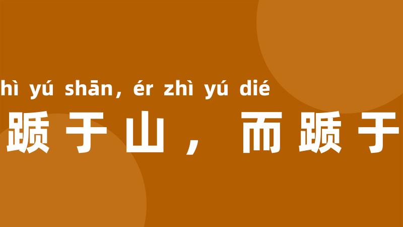 莫踬于山，而踬于垤