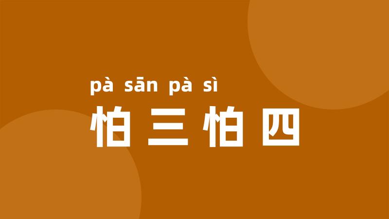 怕三怕四