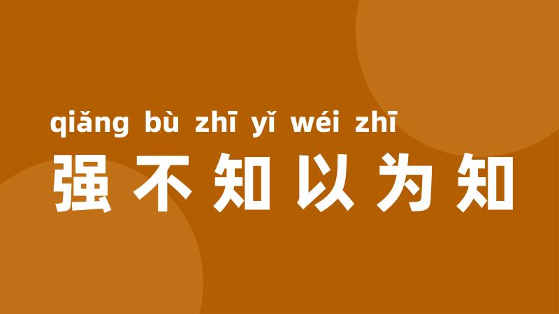 强不知以为知