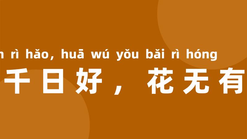 人无有千日好，花无有百日红