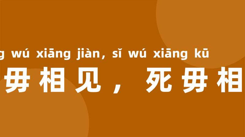 生毋相见，死毋相哭