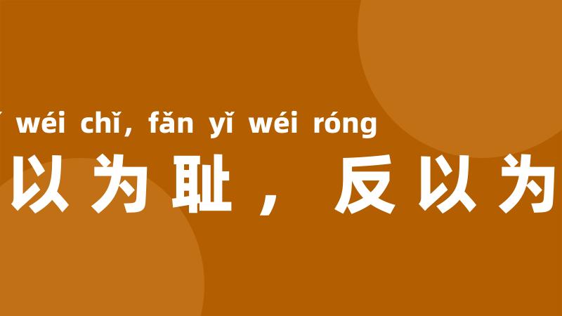 不以为耻，反以为荣