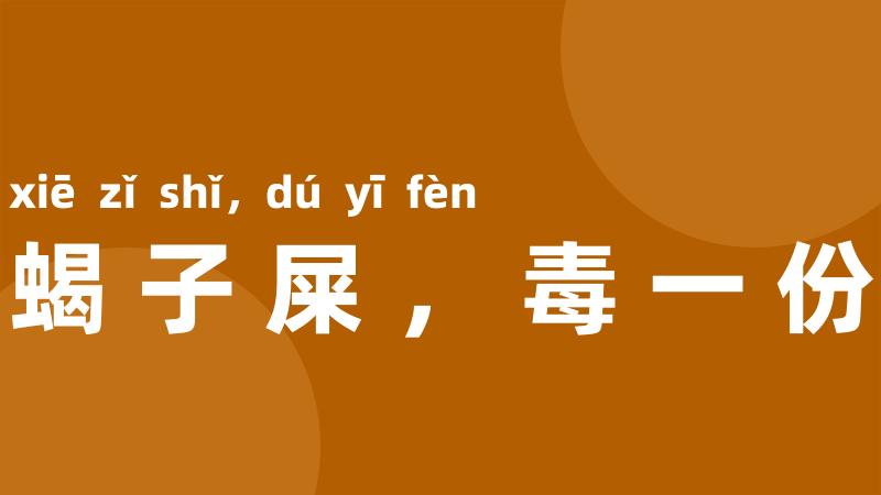 蝎子屎，毒一份