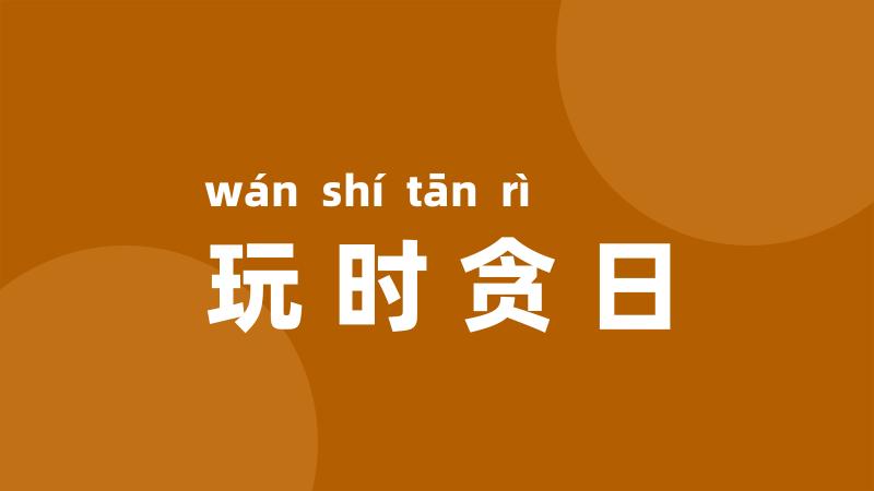 玩时贪日