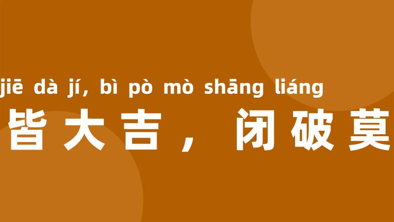 成开皆大吉，闭破莫商量